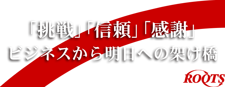 「挑戦」「信頼」「感謝」ビジネスから明日への架け橋